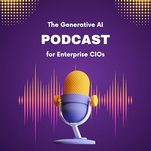 The Generative AI Podcast for Enterprise CIOs by The GenAI CIO