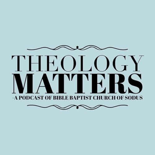 Theology Matters by Bible Baptist Church of Sodus