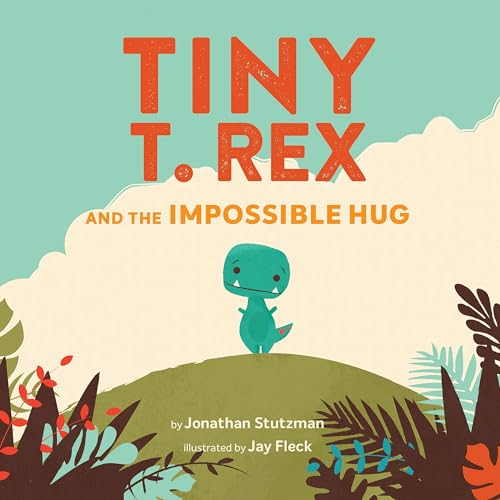 Tiny T. Rex and the Impossible Hug by Jonathan Stutzman