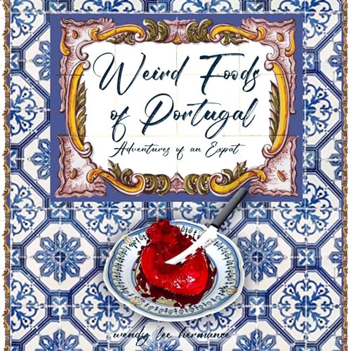 Weird Foods of Portugal by Wendy Lee Hermance