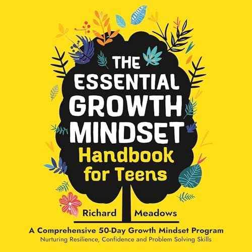 The Essential Growth Mindset Handbook for Teens: A Comprehensive 50-Day Growth Mindset Program Nurturing Resilience, Confidence and Problem Solving Skills