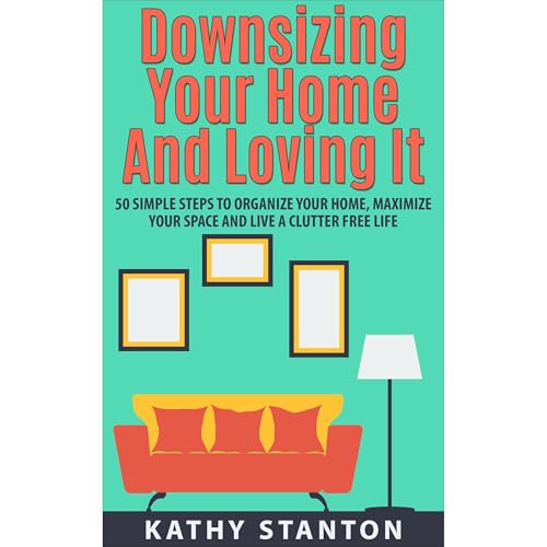 Downsizing Your Home and Loving It by Kathy Stanton