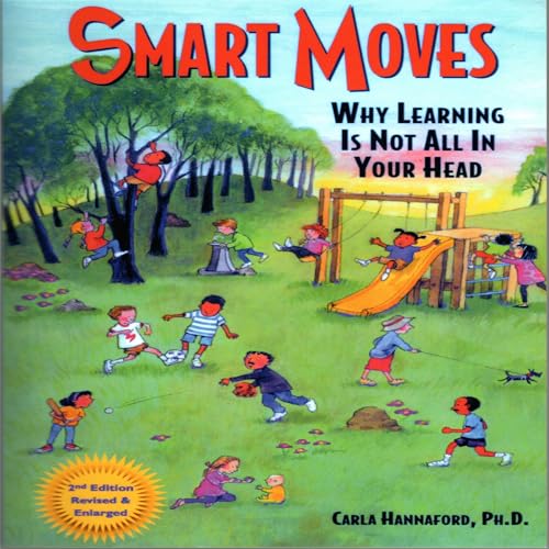 Smart Moves: Why Learning Is Not All In Your Head by Carla Hannaford
