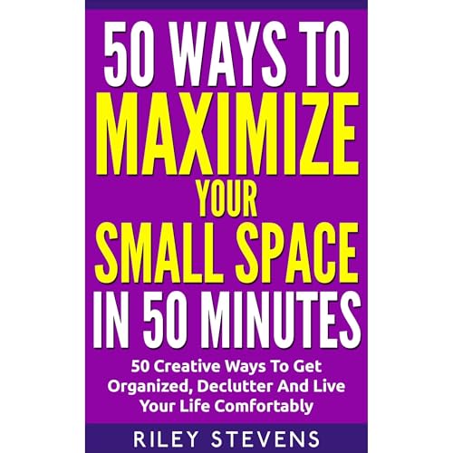 50 Ways To Maximize Your Small Space In 50 Minutes