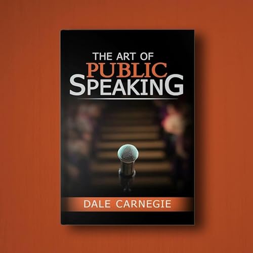 The Art of Public Speaking by Dale Carnegie - 7 Lessons from the book by Unknown