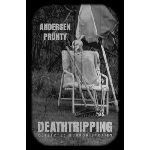 Deathtripping: Collected Horror Stories by Andersen Prunty