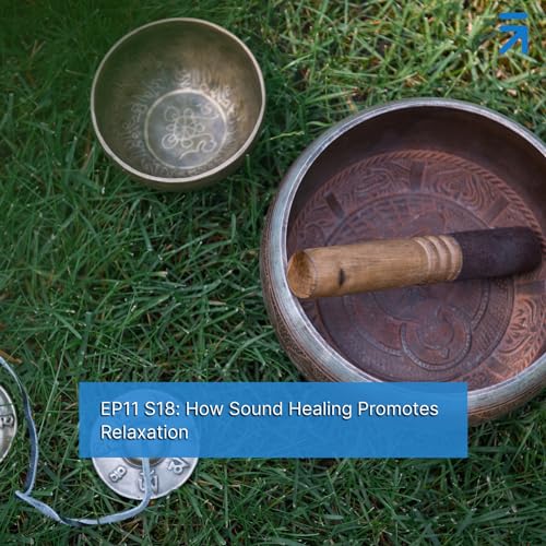 EP11 S18: How Sound Healing Promotes Relaxation by Unknown