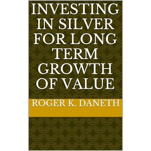 INVESTING IN SILVER FOR LONG TERM GROWTH OF VALUE