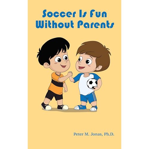 Soccer Is Fun without Parents by Peter M. Jonas