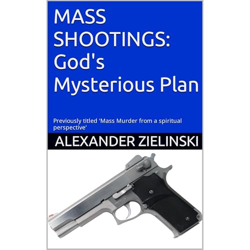 MASS SHOOTINGS: God's Mysterious Plan by Alexander Zielinski