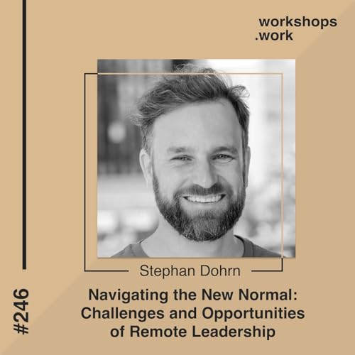 246 - Navigating the New Normal: Challenges and Opportunities of Remote Leadership with Stephan Dohrn by Unknown
