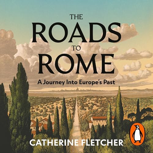 The Roads To Rome by Catherine Fletcher