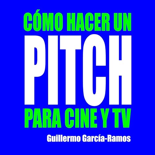 Cómo Hacer Un Pitch Para Cine y Tv [How to Make a Pitch for Film and TV] by Guillermo García-Ramos Ortega
