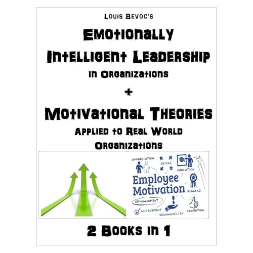 Emotionally Intelligent Leadership in Organizations + Motivational Theories Applied to Real World Organizations