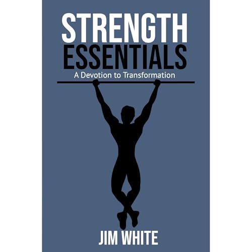 Strength Essentials: A Devotion to Transformation by Jim White