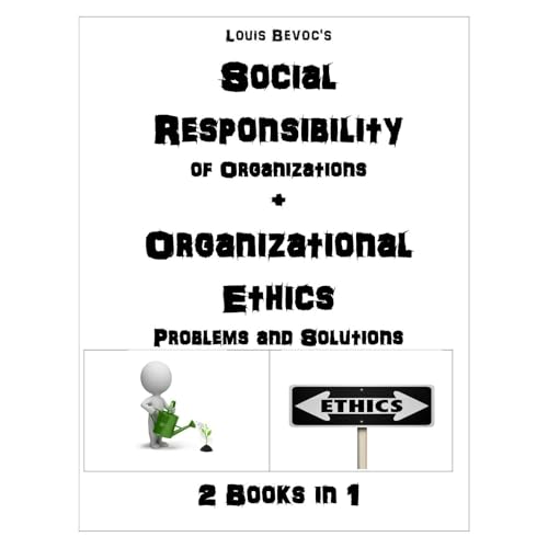 Social Responsibility of Organizations + Organizational Ethics Problems and Solutions by Louis Bevoc