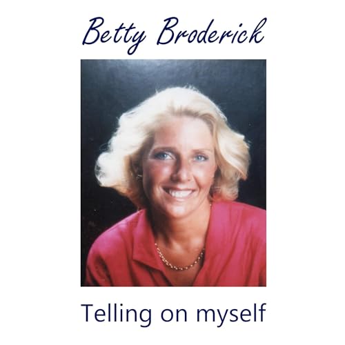 Betty Broderick: Telling on myself by Betty Broderick