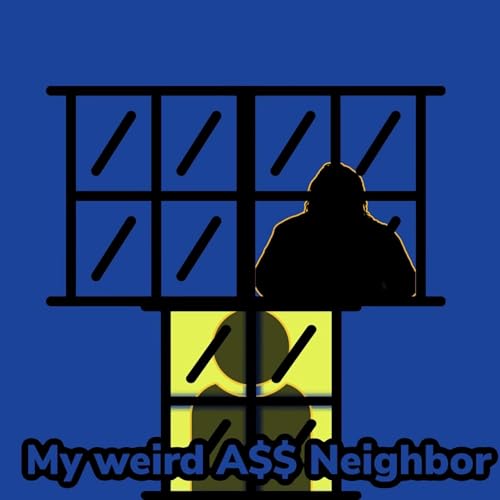 My Weird Ass Neighbor
