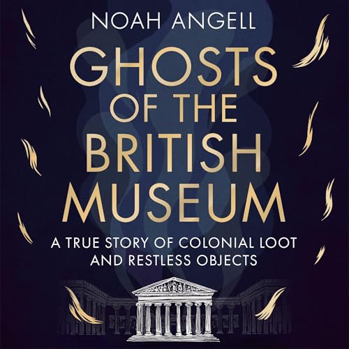 Ghosts of the British Museum by Noah Angell