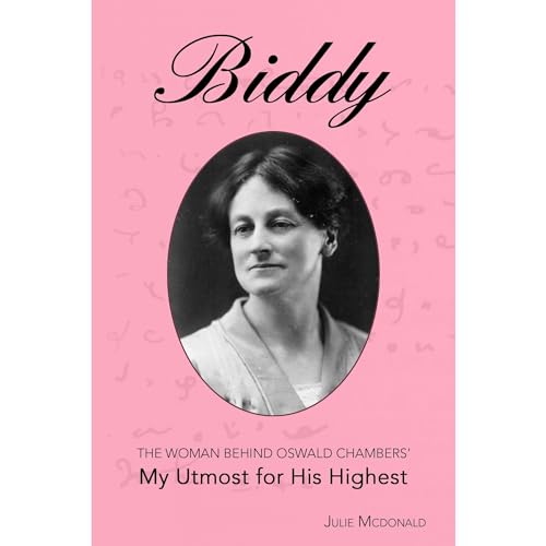 Biddy: The Woman Behind Oswald Chambers' My Utmost for His Highest