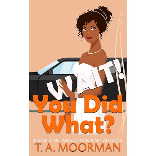 Wait, You Did What? by T. A. Moorman