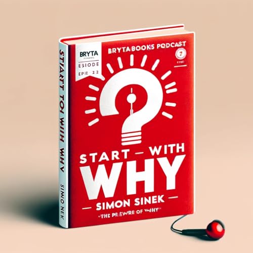 Start with Why by Simon Sinek - Decoding The Why Factor - BrytaBooks Podcast