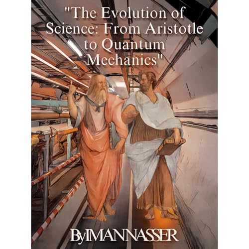 "The Evolution of Science: From Aristotle to Quantum Mechanics"