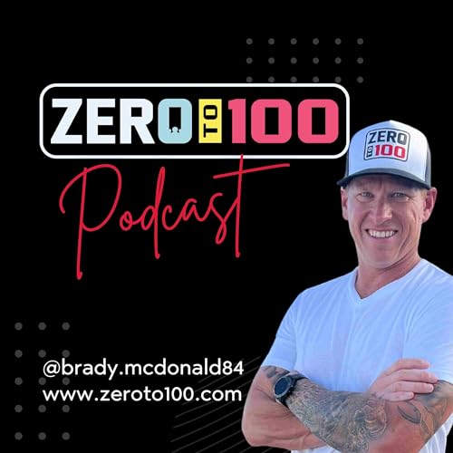 Zero to 100 Podcast with Brady McDonald by Brady McDonald