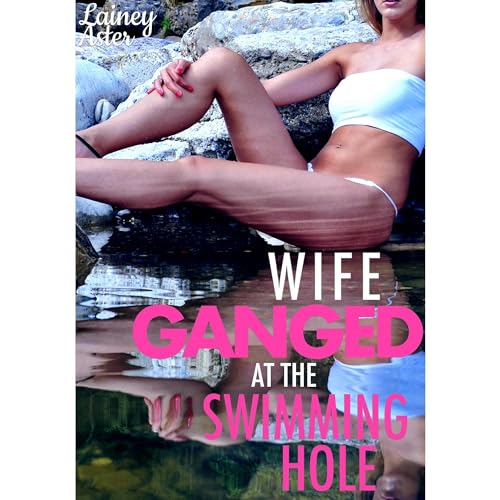 WIFE GANGED AT THE SWIMMING HOLE