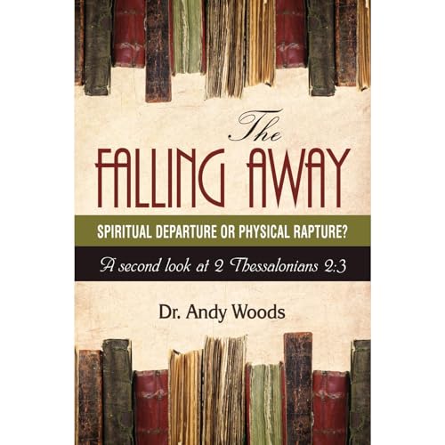 The Falling Away: Spiritual Departure or Physical Rapture? by Andy Woods