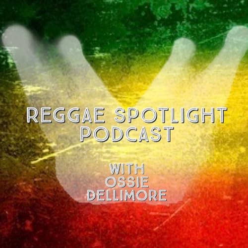 Reggae Spotlight Podcast by Justin "Twitch" Lottie Patrick "Po" OHara Ossie Dellimore Reggae Spotlight Podcast