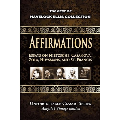 Havelock Ellis Collection - Affirmations: Essays on Nietzsche, Casanova, Zola, Huysmans, and St. Francis (Annotated) by Havelock Ellis