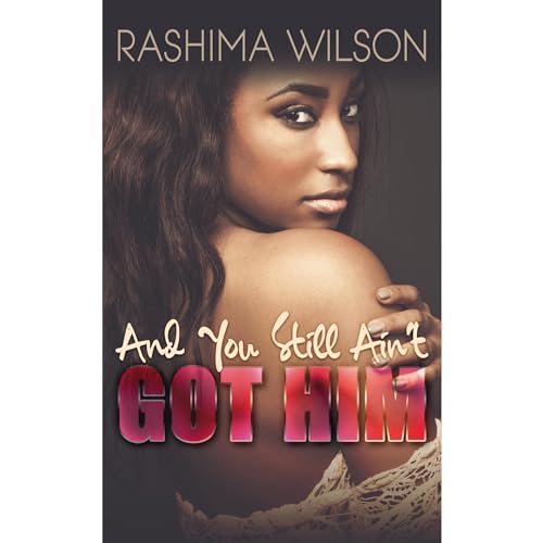 And You Still Ain't Got Him by Rashima Wilson