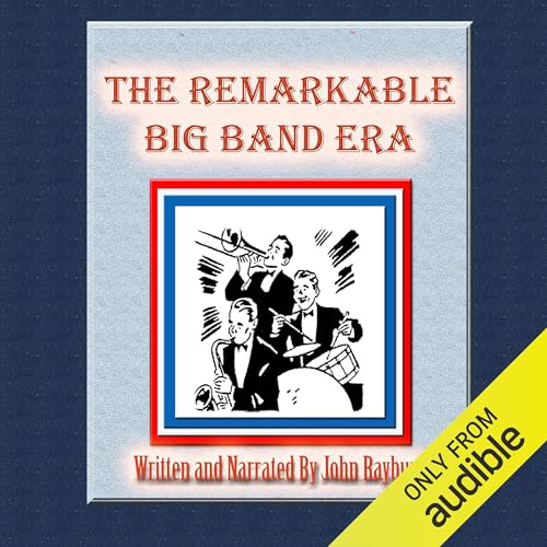 The Remarkable Big Band Era by John Rayburn