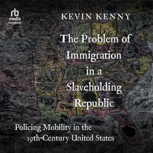 The Problem of Immigration in a Slaveholding Republic by Kevin Kenny