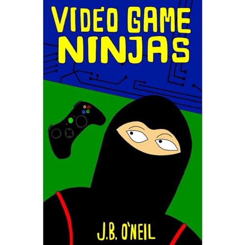 Video Game Ninjas (Cool Adventure Book for Kids 9-12) by J.B. O'Neil