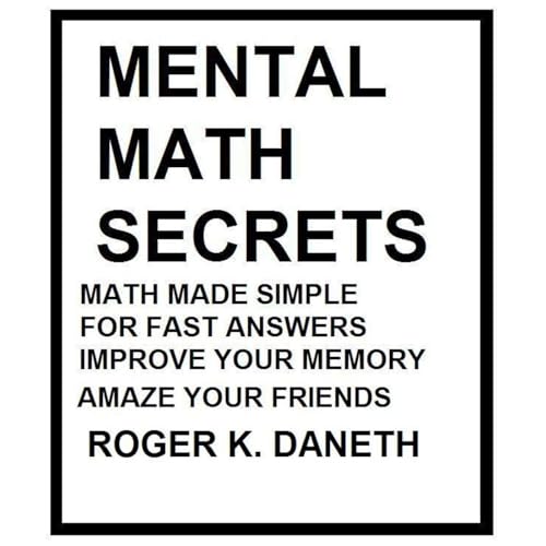 Mental Math Secrets, Math Made Simple for Fast Answers, Improve Your Memory