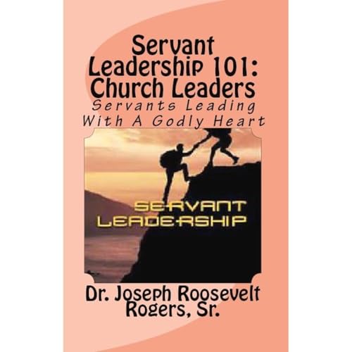 Servant Leadership 101 (Church Leaders) by Dr Joseph R Rogers Sr
