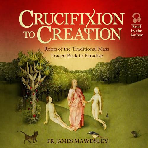 Crucifixion to Creation by Fr James Mawdsley