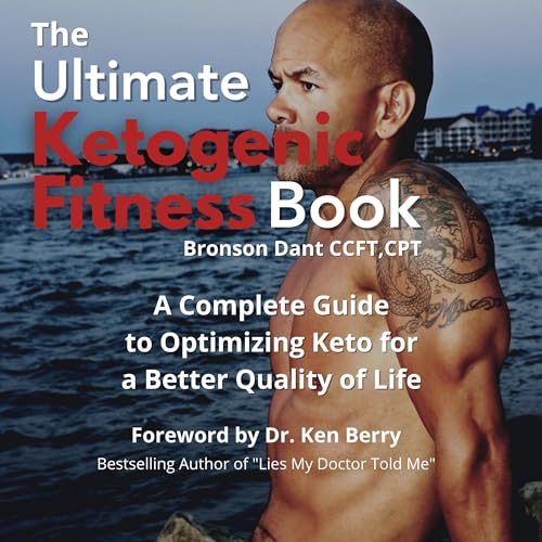 The Ultimate Ketogenic Fitness Book: The Complete Guide to Optimizing Keto for a Better Quality of Life