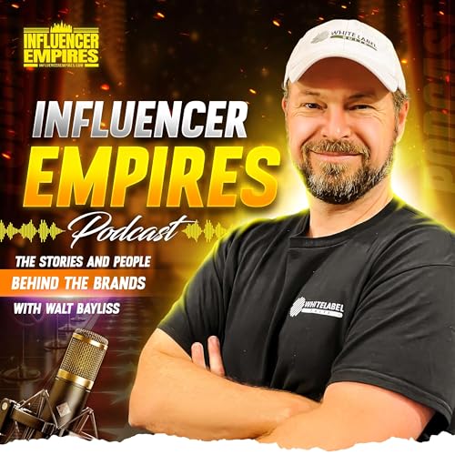 The Influencer Empires Podcast With Walt Bayliss by Walt Bayliss