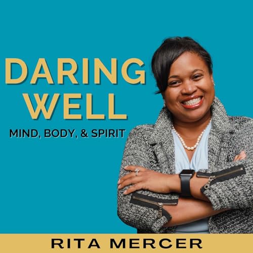 The Daring Well Podcast - Holistic Health & Wellness, Mindset, and Personal Growth by Rita Mercer Wellness Mindset & Mental Health Expert