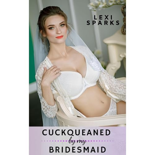 Cuckqueaned by My Bridesmaid by Lexi Sparks