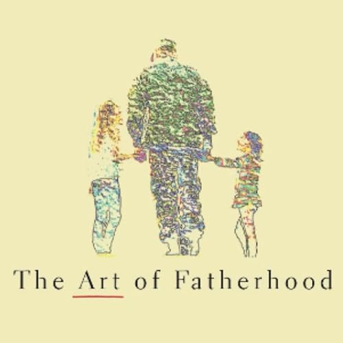 The Art of Fatherhood - Practical Advice for Modern Dads by Blunt Force Business