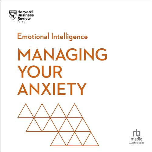 Managing Your Anxiety by Harvard Business Review