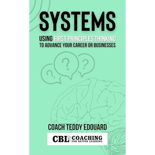 Systems : Using First Principles Thinking to Advance Your Career or Businesses by Teddy Edouard