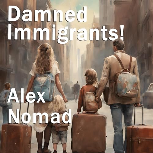Damned Immigrants! by Alex Nomad