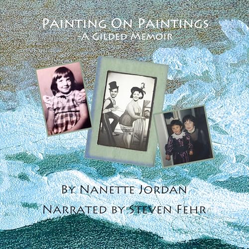 Painting on Paintings: A Gilded Memoir, Revised Edition by Nanette Jordan