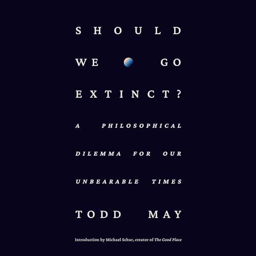 Should We Go Extinct? by Todd May