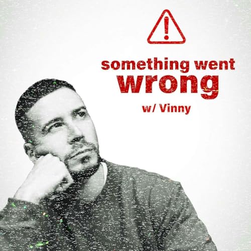 Something Went Wrong W/ Vinny by Vinny Guadagnino 